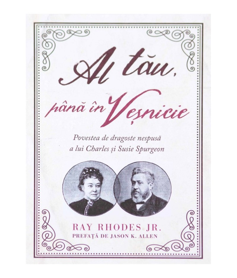 Al tău, până în veșnicie - Povestea de dragoste nespusă a lui Charles și Susie Spurgeon Al tău, până în veșnicie - Povestea de dragoste nespusă a lui Charles și Susie Spurgeon