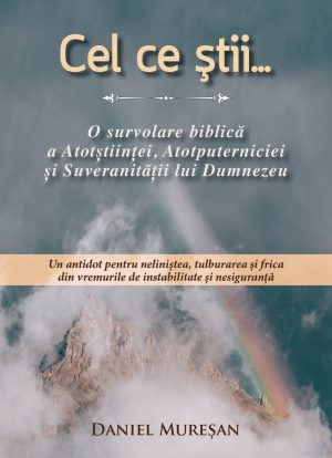 0bba08b4-34a5-452c-a866-595a53846e24 Cel ce știi...o survolare biblică a Atotștiinței, Atotputerniciei și Suveranității lui Dumnezeu