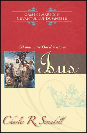 Isus - Cel mai mare Om din istorie - Seria Oameni mari din Cuvântul lui Dumnezeu