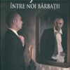 Intre noi barbatii