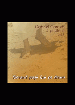 CD Gabriel Gorcea si prietenii - Se-aud pasii Lui pe drum, Vol. 8