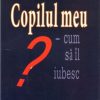 Copilul meu - cum sa il iubesc?