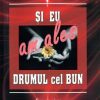 Si eu am ales drumul cel bun