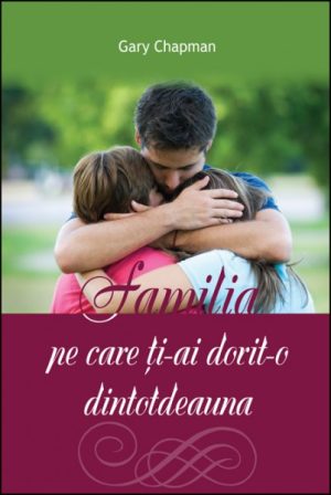 Familia pe care ti-ai dorit-o