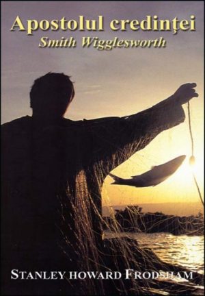 Apostolul credinței - Smith Wigglesworth