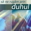 Sa ne rugam prin Duhul