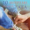 10 asteptari de la un tata. Ajuta-ti copiii sa navigheze intr-o lume plina de provocari