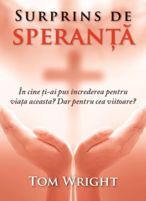 Surprins de speranță. În cine ți-ai pus încrederea pentru viața aceasta? Dar pentru cea viitoare?