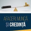 Afaceri, munca si credinta