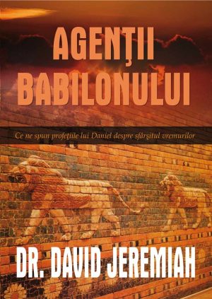 Agentii Babilonului - Ce nu spun profetiile lui Daniel despre sfarsitul vremurilor