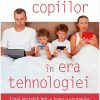 Cresterea copiilor in era tehnologiei