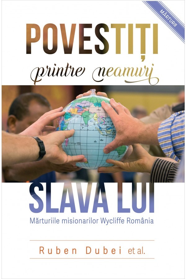 1549024251_povestiti_printre_neamuri_slava_lui1_4091 Povestiti printre neamuri slava Lui. Marturiile misionarilor Wycliffe Romania