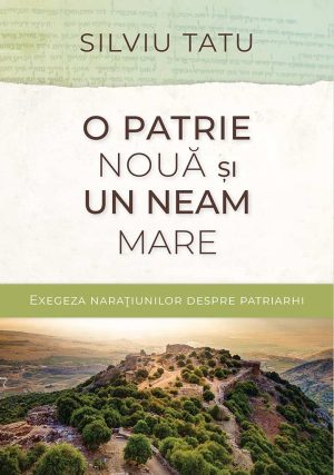 1551190212_opatrienouaunneammare_1_4102 O patrie noua si un neam mare. Exegeza naratiunilor despre patriarhi.