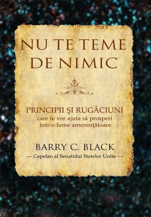 1568266163_nuteteme_4185 Nu te teme de nimic. Principii si rugaciuni care te vor ajuta sa prosperi intr-o lume amenintatoare