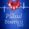 Ia pulsul Bisericii tale