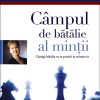 Campul de batalie al mintii. Castiga batalia ce se poarta in mintea ta
