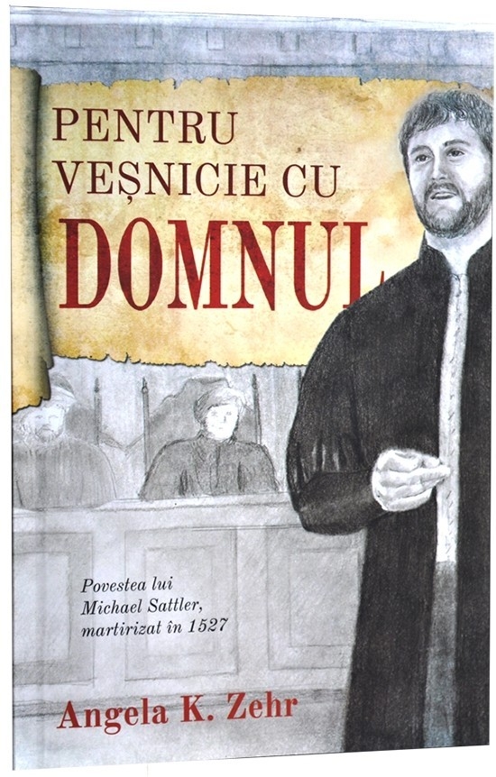 Pentru vesnicie cu Domnul. Povestea lui Michael Sattler, martirizat in 1527