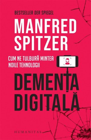 Demența digitală. Cum ne tulbură mintea noile tehnologii