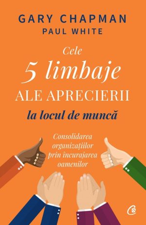 Cele 5 limbaje ale aprecierii la locul de muncă. Consolidarea organizațiilor prin încurajarea oamenilor