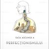 Fața ascunsă a perfecționismului. O perspectivă biblică asupra perfecționismului și soluții biblice de durată