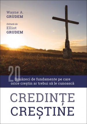 Credințe creștine. Douăzeci de fundamente pe care orice creștin ar trebui să le cunoască