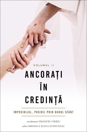 28246 Ancorați în credință. Vol. 2. Imposibilul, posibil prin Duhul Sfânt