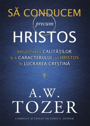 28328 Să conducem precum Hristos. Reflectarea calităților și a caracterului lui Hristos în lucrarea creștină