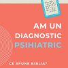 Am un diagnostic psihiatric - Ce spune Biblia