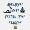 Adevaruri mari pentru inimi fragede