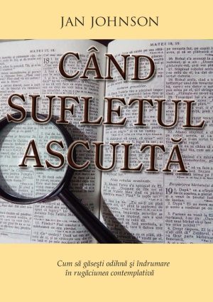 cand-sufletul-asculta Cand sufletul asculta. Cum sa gasesti odihna si indrumare in rugaciunea contemplativa