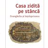 Casa zidită pe stâncă. Evanghelia și înțelepciunea