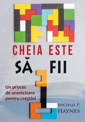 Cheia este sa fii. Un proces de ucenicizare pentru crestini