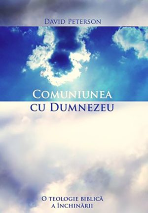 comuniunea-cu-dumnezeu Comuniunea cu Dumnezeu. O teologie biblica a inchinari