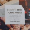 Creste-ti copiii pentru Cristos