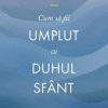 Cum sa fii umplut cu Duhul Sfant