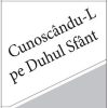 Cunoscandu-L pe Duhul Sfant
