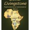 David Livingstone: Exploratorul și misionarul Africii -- seria Biografii