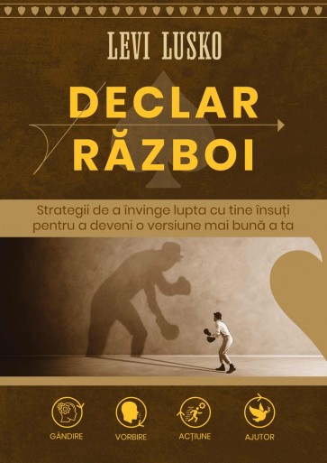 declar Declar război: Strategii de a învinge lupta cu ține însuți pentru a deveni o versiune mai bună a ta