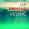 Dragostea Lui ramane vesnic. Reflectii asupra dragostei lui Dumnezeu