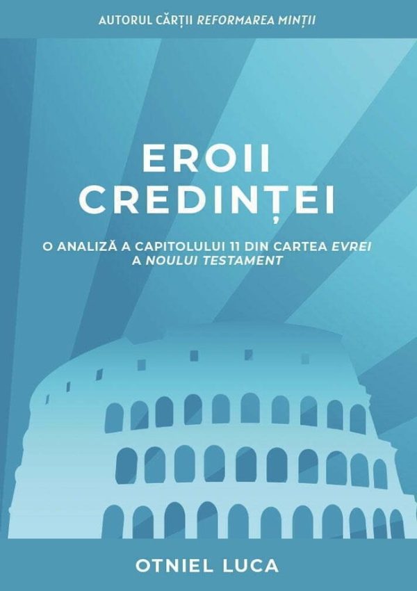 eroii_credintei Eroii credinței. O analiză a capitolului 11 din cartea Evrei a Noului Testament
