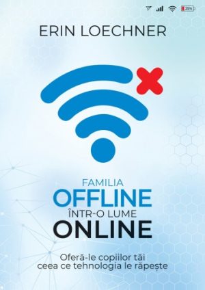Familia offline într-o lume online: Oferă-le copiilor tăi ceea ce tehnologia le răpește