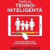 Familia tehno-inteligentă. Pași zilnici prin care să ții tehnologia în frâu