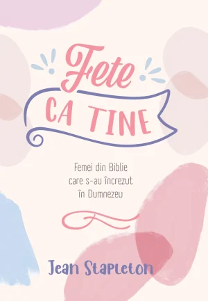 Fete ca tine: Femei din Biblie care s-au încrezut în Dumnezeu