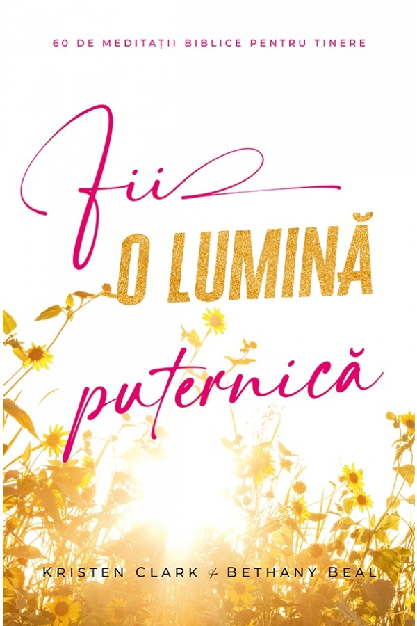 fii_o_lumina_puternica-1 Fii o lumină puternică: 60 de meditații biblice pentru tinere