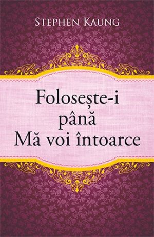 foloseste-i Foloseşte-i până mă voi întoarce