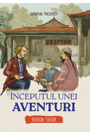 Începutul unei aventuri - Hudson Taylor