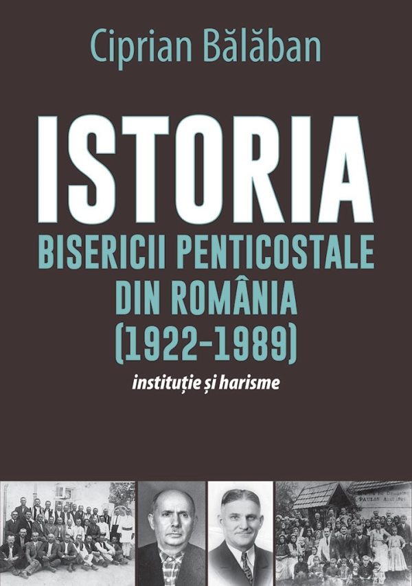 Istoria Bisericii Penticostale din Romania (1922-1989). Institutie si harisme