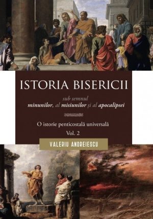 istoria_bisericii_penticostale_2 Istoria Bisericii sub semnul minunilor, a misiunilor și al apocalipsei. O istorie penticostală universală. Vol. 2