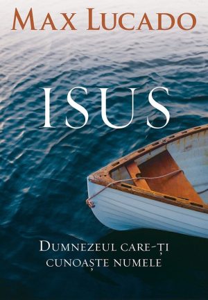 Isus. Dumnezeul care-ți cunoaște numele