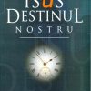 Isus destinul nostru
